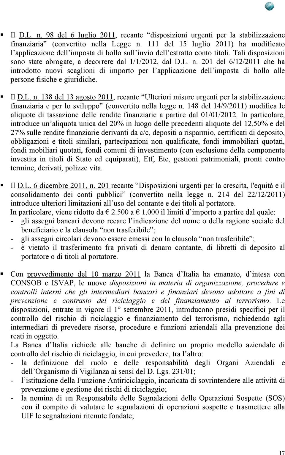 201 del 6/12/2011 che ha introdotto nuovi scaglioni di importo per l applicazione dell imposta di bollo alle persone fisiche e giuridiche. Il D.L. n. 138 del 13 agosto 2011, recante Ulteriori misure urgenti per la stabilizzazione finanziaria e per lo sviluppo (convertito nella legge n.