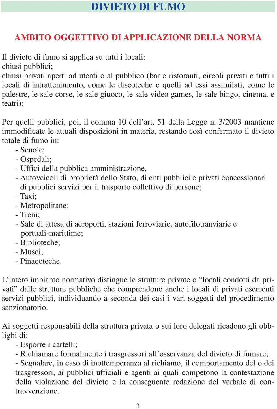 Per quelli pubblici, poi, il comma 10 dell art. 51 della Legge n.