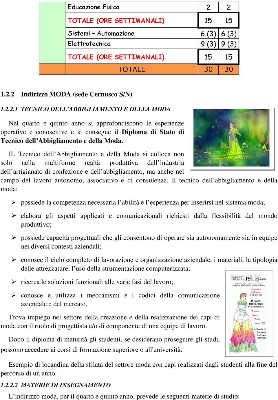 IL Tecnico dell Abbigliamento e della oda si colloca non solo nella multiforme realtà produttiva dell industria dell artigianato di confezione e dell abbigliamento, ma anche nel campo del lavoro