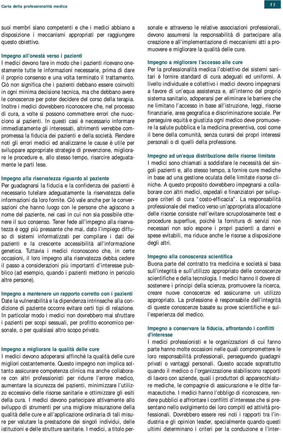 trattamento. Ciò non significa che i pazienti debbano essere coinvolti in ogni minima decisione tecnica, ma che debbano avere le conoscenze per poter decidere del corso della terapia.