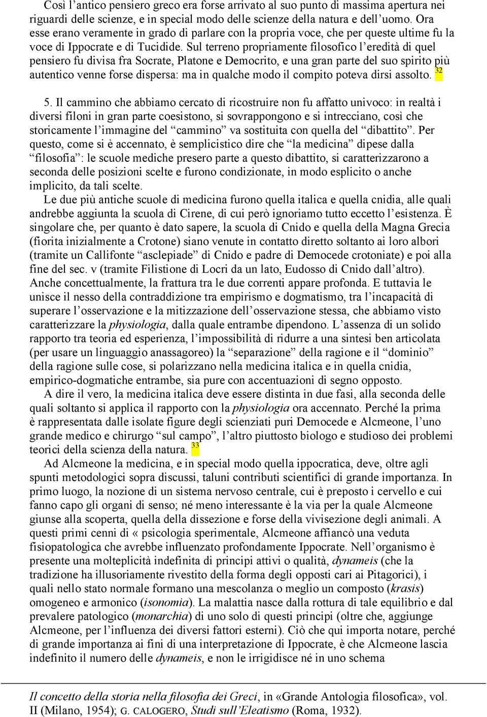 Sul terreno propriamente filosofico l eredità di quel pensiero fu divisa fra Socrate, Platone e Democrito, e una gran parte del suo spirito più autentico venne forse dispersa: ma in qualche modo il