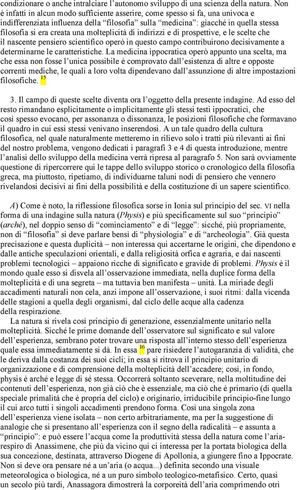 molteplicità di indirizzi e di prospettive, e le scelte che il nascente pensiero scientifico operò in questo campo contribuirono decisivamente a determinarne le caratteristiche.