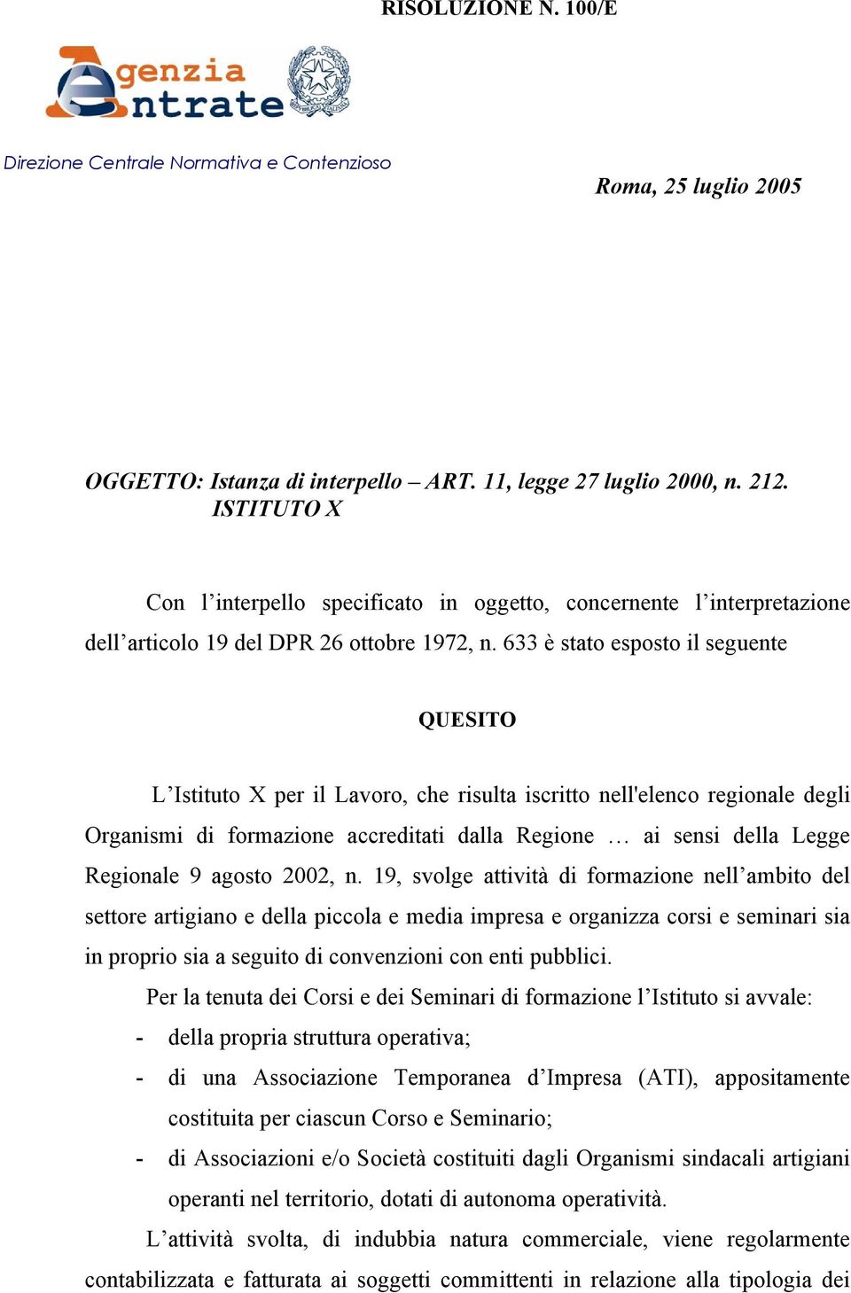 633 è stato esposto il seguente QUESITO L Istituto X per il Lavoro, che risulta iscritto nell'elenco regionale degli Organismi di formazione accreditati dalla Regione ai sensi della Legge Regionale 9