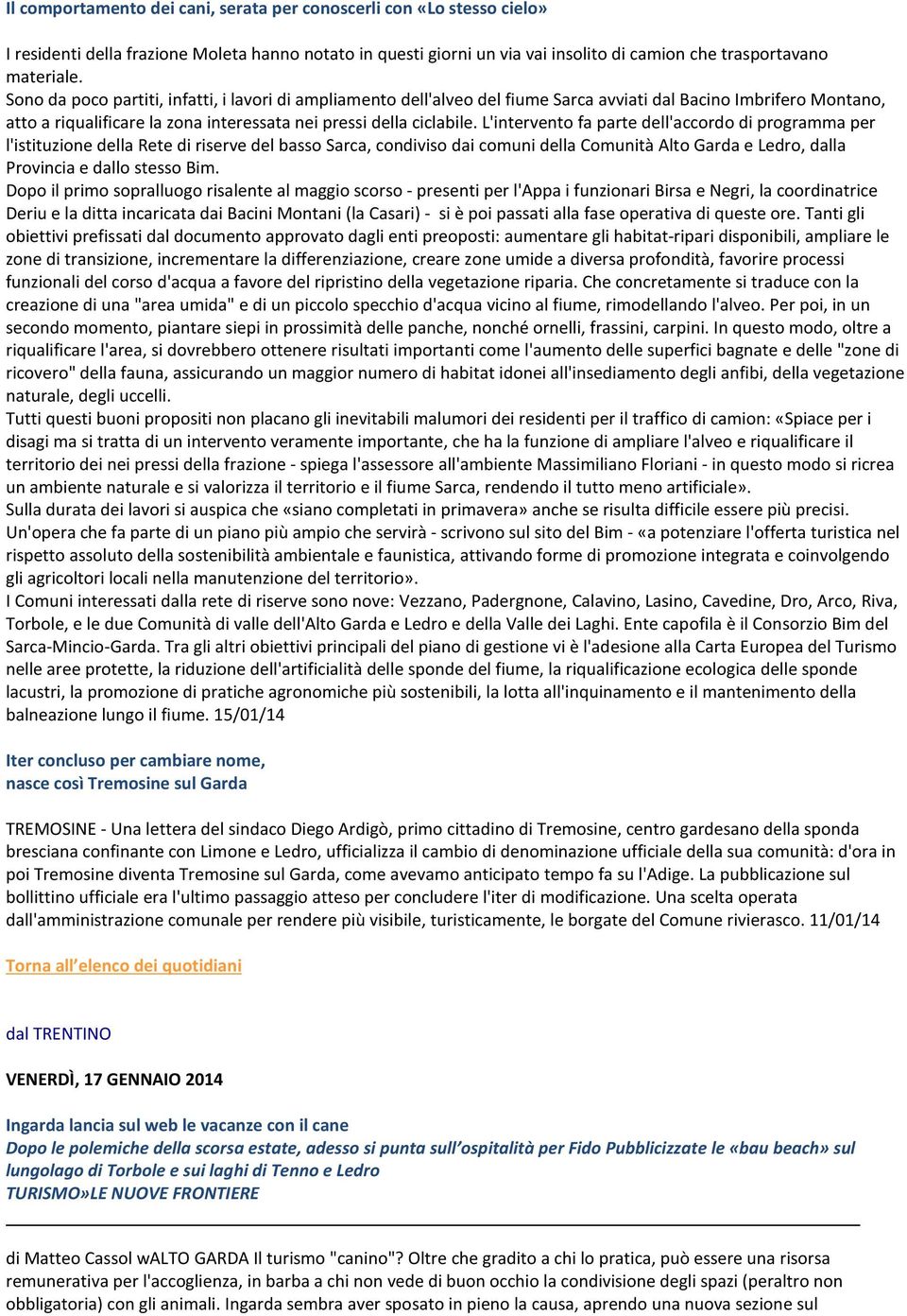 L'intervento fa parte dell'accordo di programma per l'istituzione della Rete di riserve del basso Sarca, condiviso dai comuni della Comunità Alto Garda e Ledro, dalla Provincia e dallo stesso Bim.