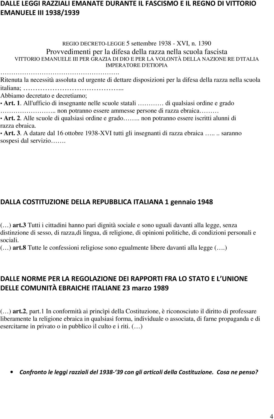 Ritenuta la necessità assoluta ed urgente di dettare disposizioni per la difesa della razza nella scuola italiana;... Abbiamo decretato e decretiamo; Art. 1.