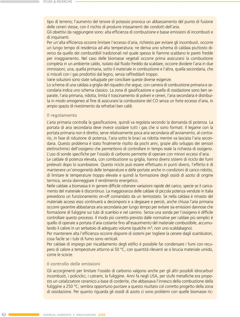 Per un alta efficienza occorre limitare l eccesso d aria, richiesto per evitare gli incombusti, occorre un lungo tempo di residenza ad alta temperatura; ne deriva uno schema di caldaia piuttosto