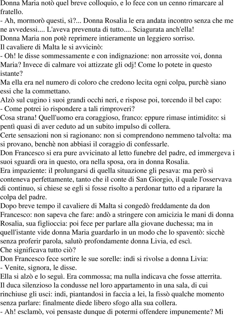 le disse sommessamente e con indignazione: non arrossite voi, donna Maria? Invece di calmare voi attizzate gli odj! Come lo potete in questo istante?