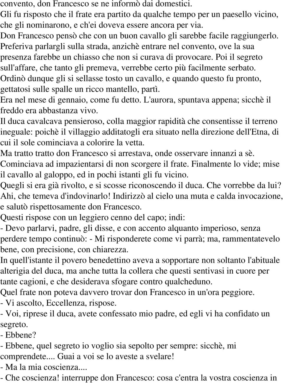 Preferiva parlargli sulla strada, anzichè entrare nel convento, ove la sua presenza farebbe un chiasso che non si curava di provocare.