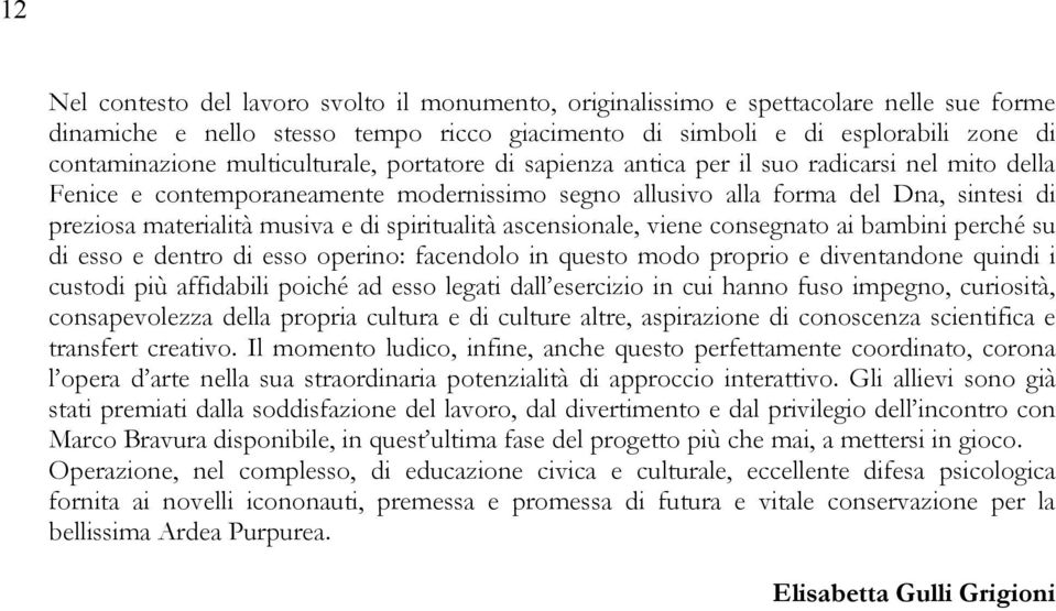 di spiritualità ascensionale, viene consegnato ai bambini perché su di esso e dentro di esso operino: facendolo in questo modo proprio e diventandone quindi i custodi più affidabili poiché ad esso