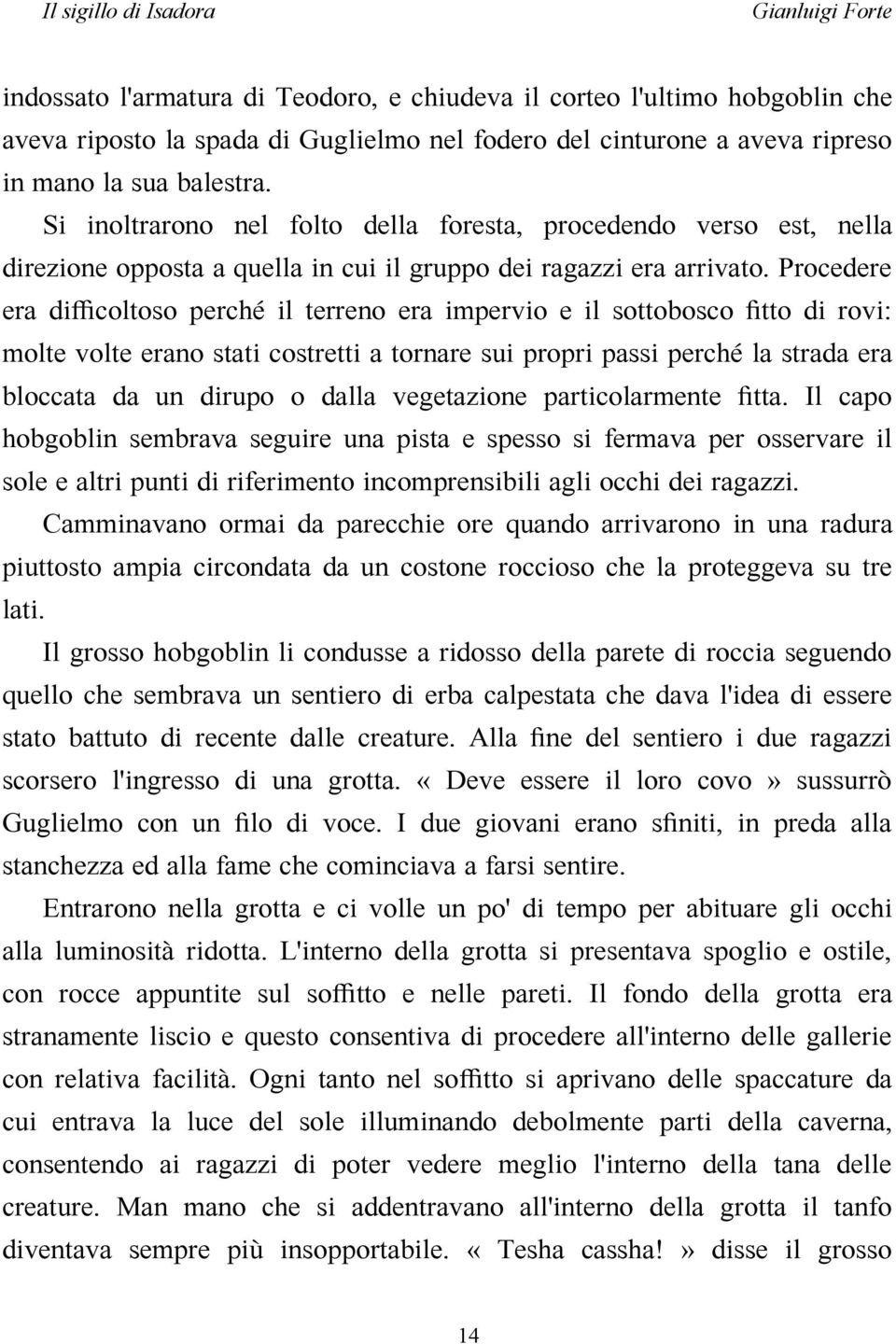 Procedere era difficoltoso perché il terreno era impervio e il sottobosco fitto di rovi: molte volte erano stati costretti a tornare sui propri passi perché la strada era bloccata da un dirupo o