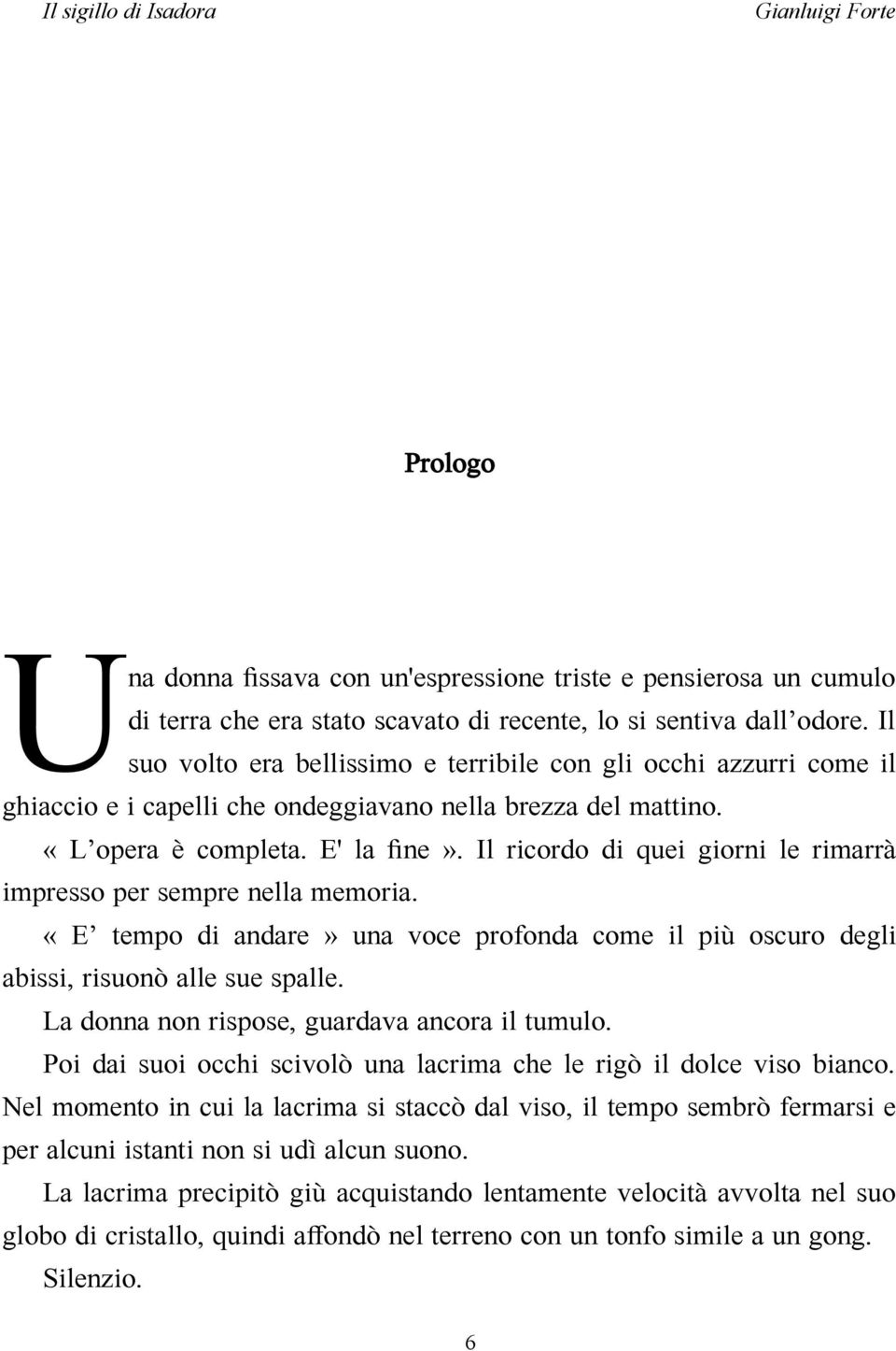 Il ricordo di quei giorni le rimarrà impresso per sempre nella memoria. «E tempo di andare» una voce profonda come il più oscuro degli abissi, risuonò alle sue spalle.