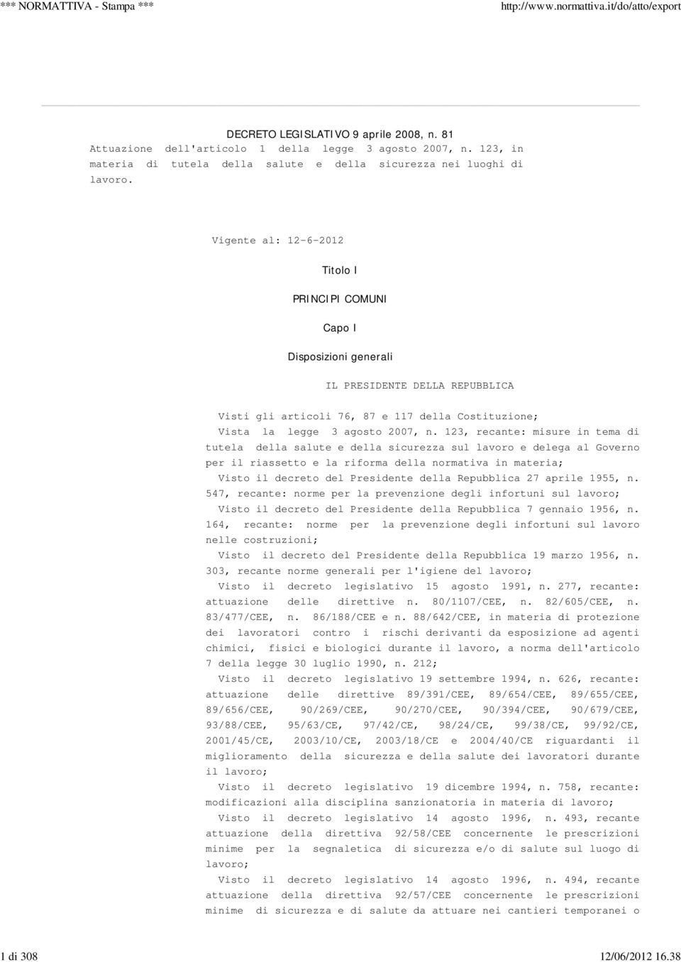 Vigente al: 12-6-2012 Titolo I PRINCIPI COMUNI Capo I Disposizioni generali IL PRESIDENTE DELLA REPUBBLICA Visti gli articoli 76, 87 e 117 della Costituzione; Vista la legge 3 agosto 2007, n.