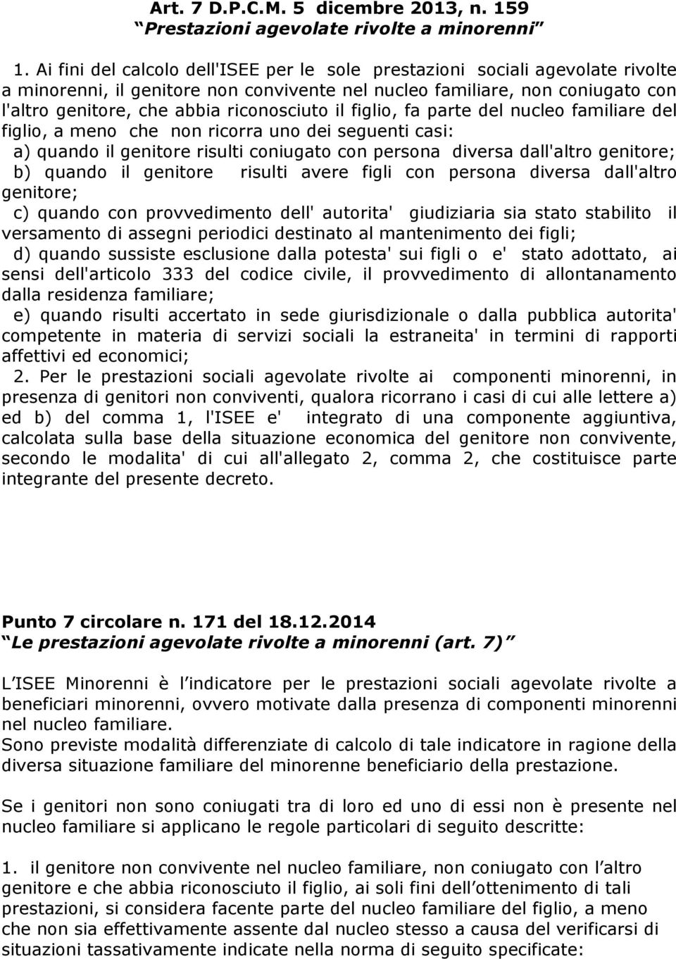 riconosciuto il figlio, fa parte del nucleo familiare del figlio, a meno che non ricorra uno dei seguenti casi: a) quando il genitore risulti coniugato con persona diversa dall'altro genitore; b)