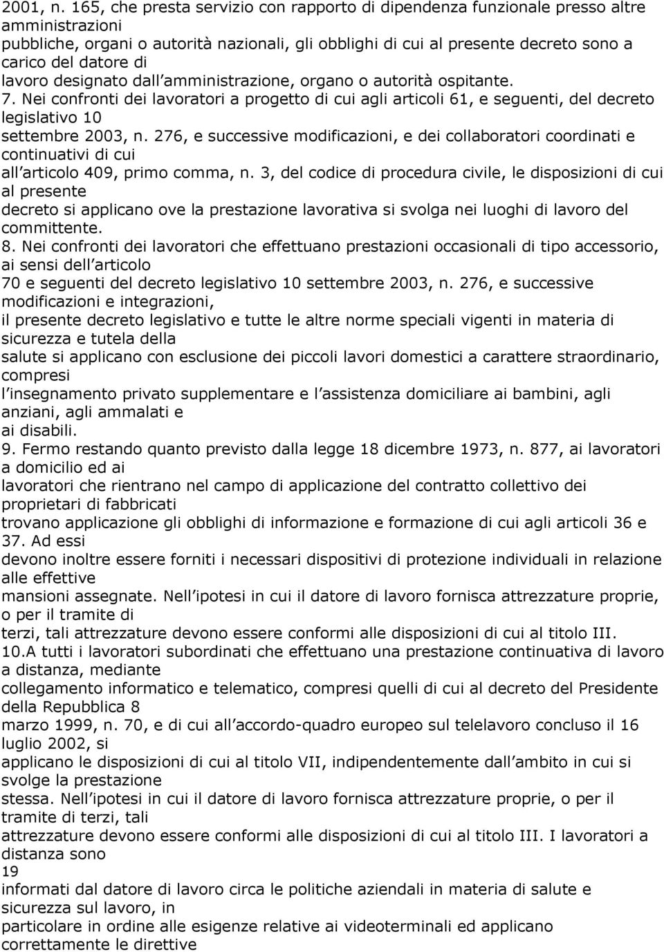 lavoro designato dall amministrazione, organo o autorità ospitante. 7. Nei confronti dei lavoratori a progetto di cui agli articoli 61, e seguenti, del decreto legislativo 10 settembre 2003, n.