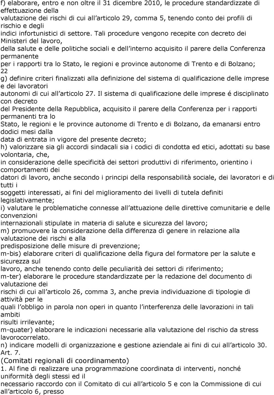 Tali procedure vengono recepite con decreto dei Ministeri del lavoro, della salute e delle politiche sociali e dell interno acquisito il parere della Conferenza permanente per i rapporti tra lo