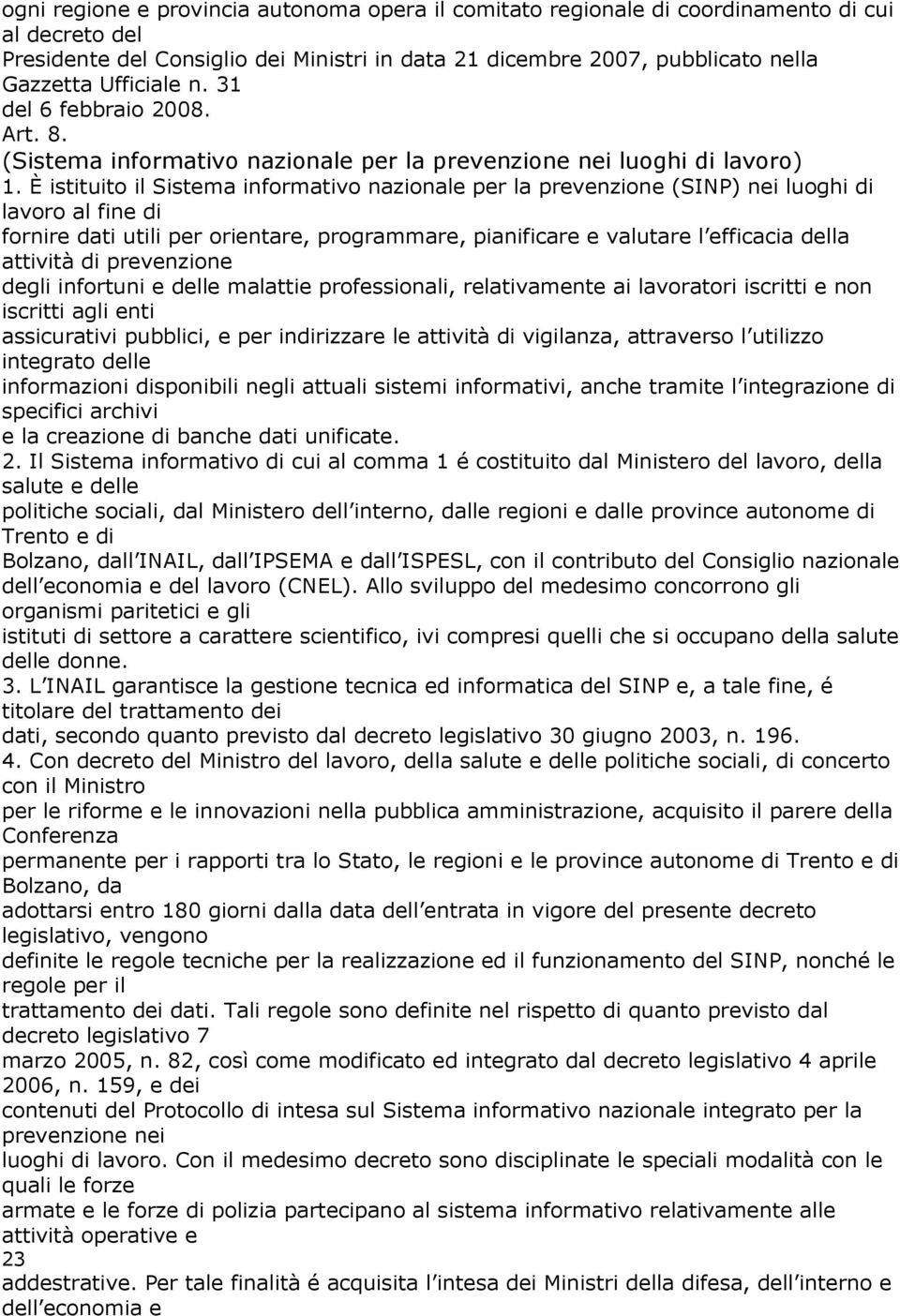 È istituito il Sistema informativo nazionale per la prevenzione (SINP) nei luoghi di lavoro al fine di fornire dati utili per orientare, programmare, pianificare e valutare l efficacia della attività