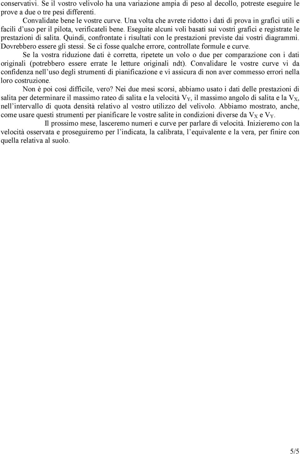 Quindi, confrontate i risultati con le prestazioni previste dai vostri diagrammi. Dovrebbero essere gli stessi. Se ci fosse qualche errore, controllate formule e curve.