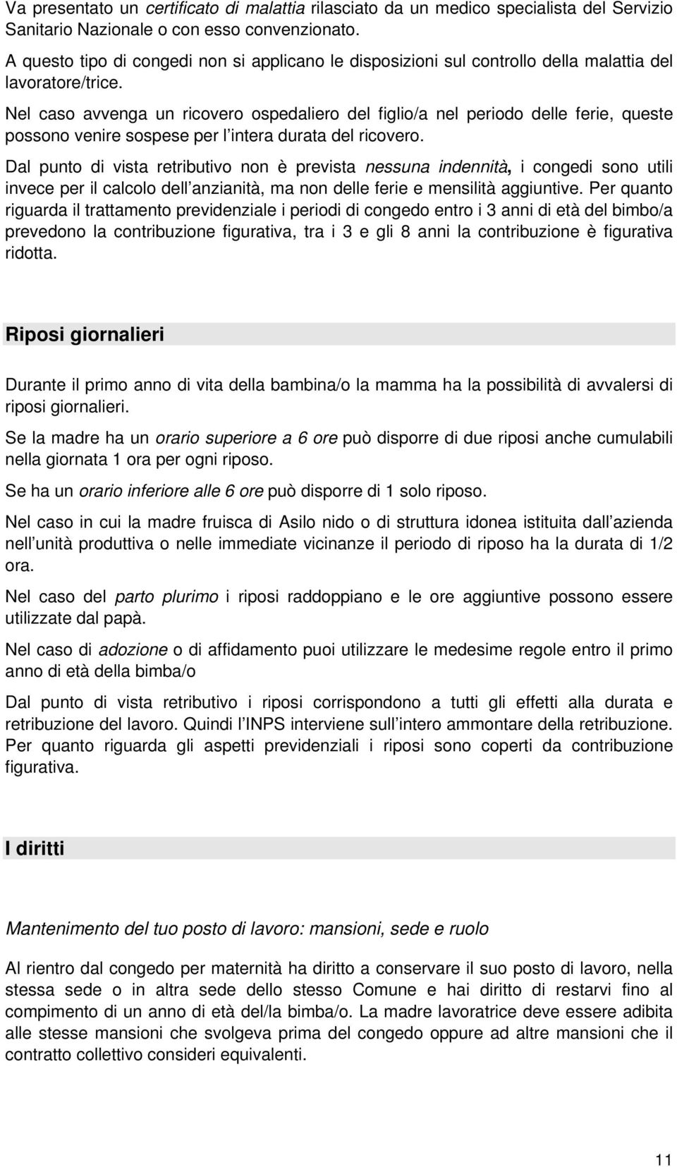 Nel caso avvenga un ricovero ospedaliero del figlio/a nel periodo delle ferie, queste possono venire sospese per l intera durata del ricovero.