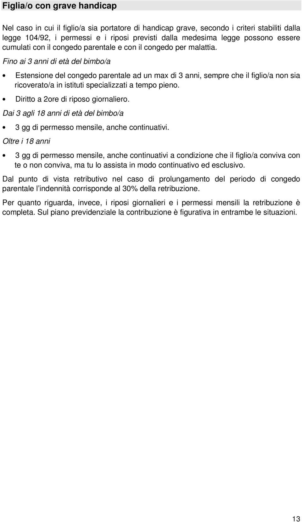 Fino ai 3 anni di età del bimbo/a Estensione del congedo parentale ad un max di 3 anni, sempre che il figlio/a non sia ricoverato/a in istituti specializzati a tempo pieno.