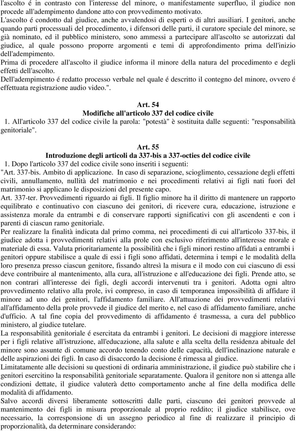 I genitori, anche quando parti processuali del procedimento, i difensori delle parti, il curatore speciale del minore, se già nominato, ed il pubblico ministero, sono ammessi a partecipare