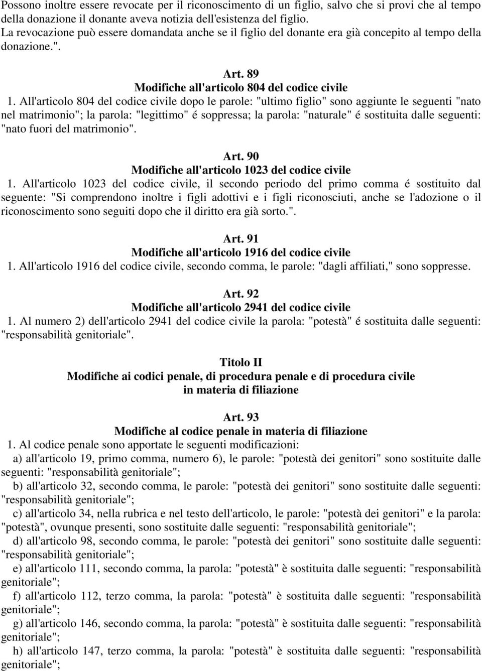 All'articolo 804 del codice civile dopo le parole: "ultimo figlio" sono aggiunte le seguenti "nato nel matrimonio"; la parola: "legittimo" é soppressa; la parola: "naturale" é sostituita dalle