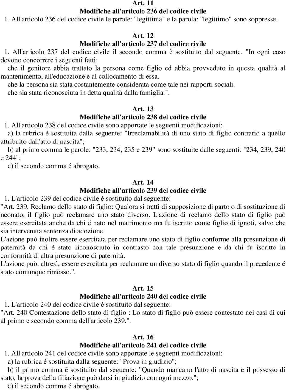 "In ogni caso devono concorrere i seguenti fatti: che il genitore abbia trattato la persona come figlio ed abbia provveduto in questa qualità al mantenimento, all'educazione e al collocamento di essa.