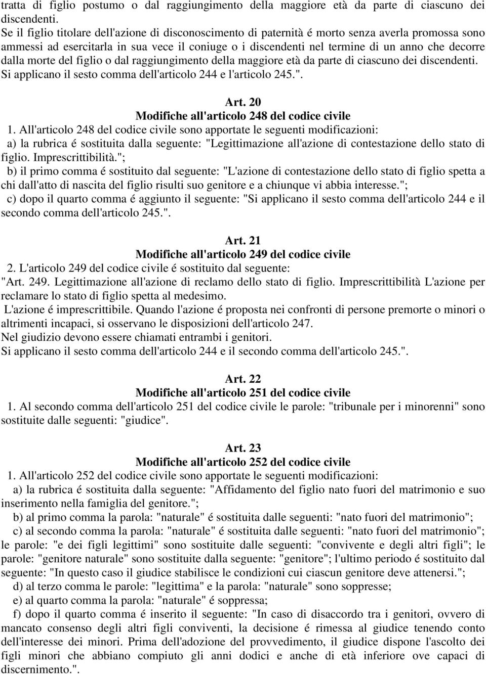 dalla morte del figlio o dal raggiungimento della maggiore età da parte di ciascuno dei discendenti. Si applicano il sesto comma dell'articolo 244 e l'articolo 245.". Art.