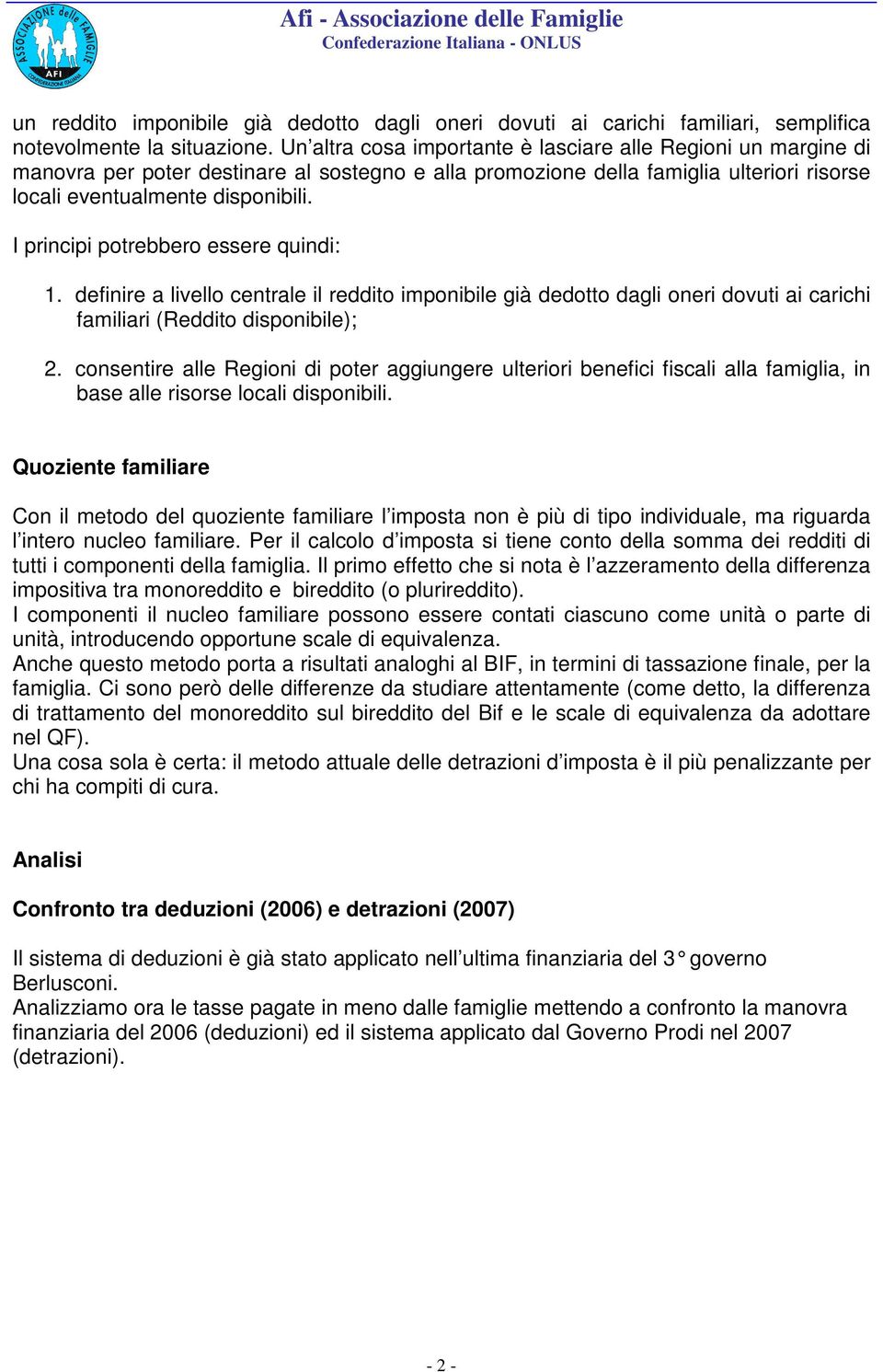 I principi potrebbero essere quindi: 1. definire a livello centrale il reddito imponibile già dedotto dagli oneri dovuti ai carichi familiari (Reddito disponibile); 2.