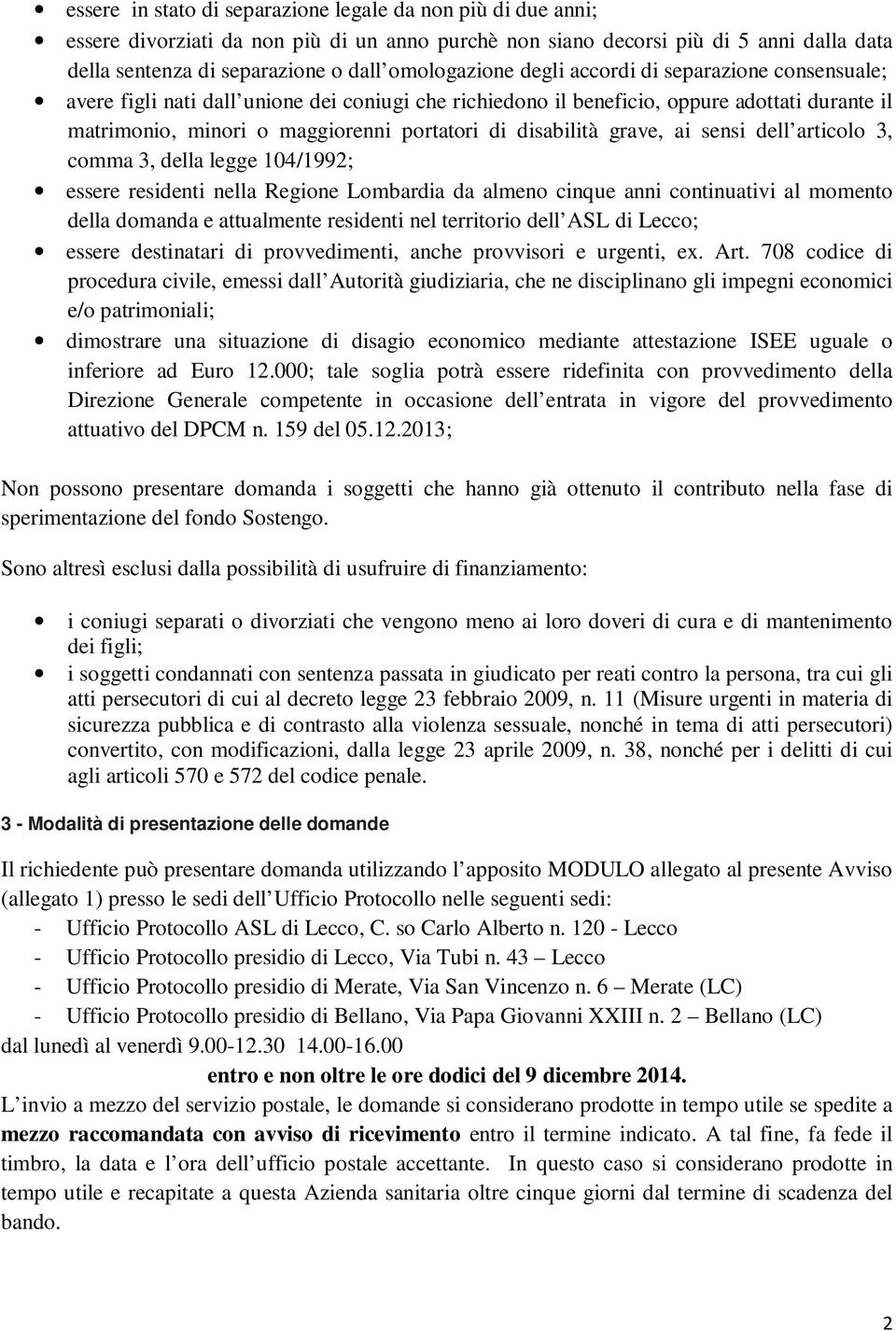 disabilità grave, ai sensi dell articolo 3, comma 3, della legge 104/199; essere residenti nella Regione Lombardia da almeno cinque anni continuativi al momento della domanda e attualmente residenti