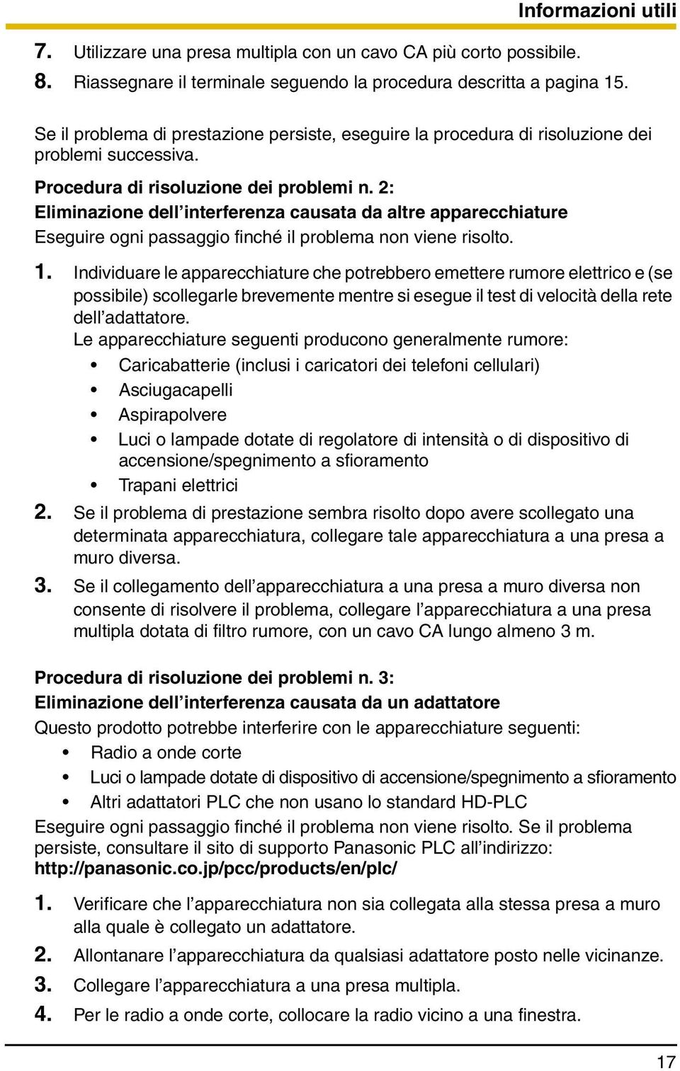 2: Eliminazione dell interferenza causata da altre apparecchiature Eseguire ogni passaggio finché il problema non viene risolto. 1.