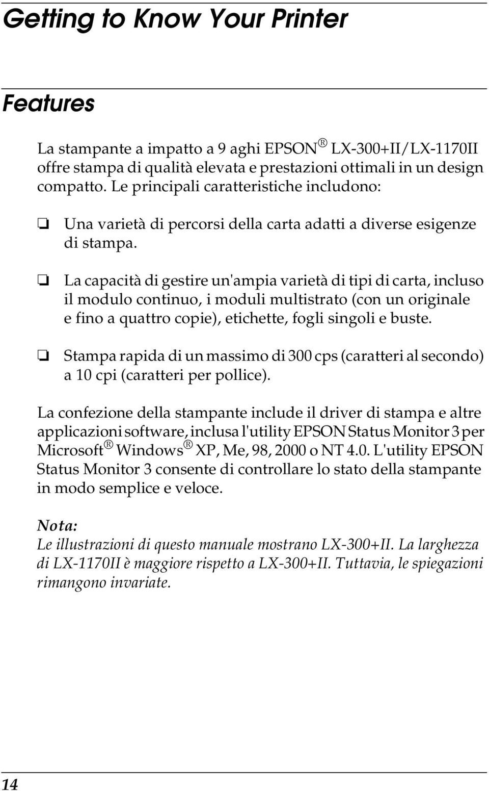 La capacità di gestire un'ampia varietà di tipi di carta, incluso il modulo continuo, i moduli multistrato (con un originale e fino a quattro copie), etichette, fogli singoli e buste.