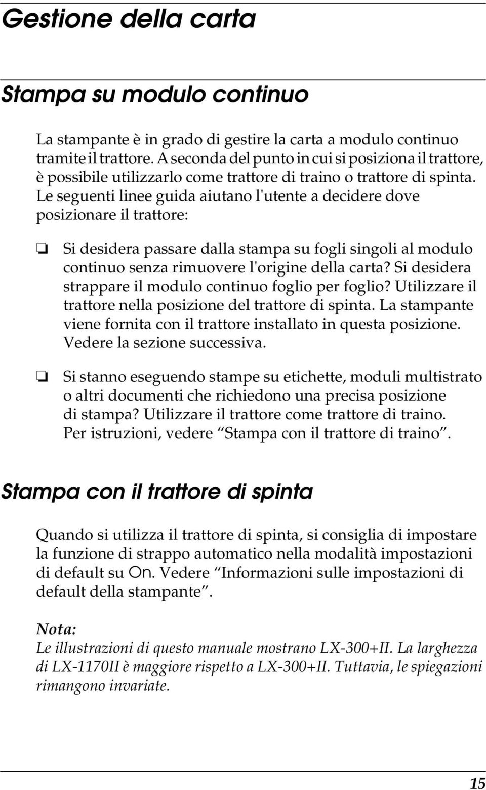 Le seguenti linee guida aiutano l'utente a decidere dove posizionare il trattore: Si desidera passare dalla stampa su fogli singoli al modulo continuo senza rimuovere l'origine della carta?