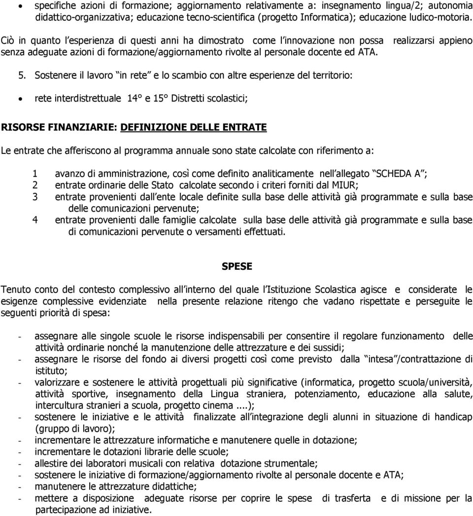 Ciò in quanto l esperienza di questi anni ha dimostrato come l innovazione non possa realizzarsi appieno senza adeguate azioni di formazione/aggiornamento rivolte al personale docente ed ATA. 5.