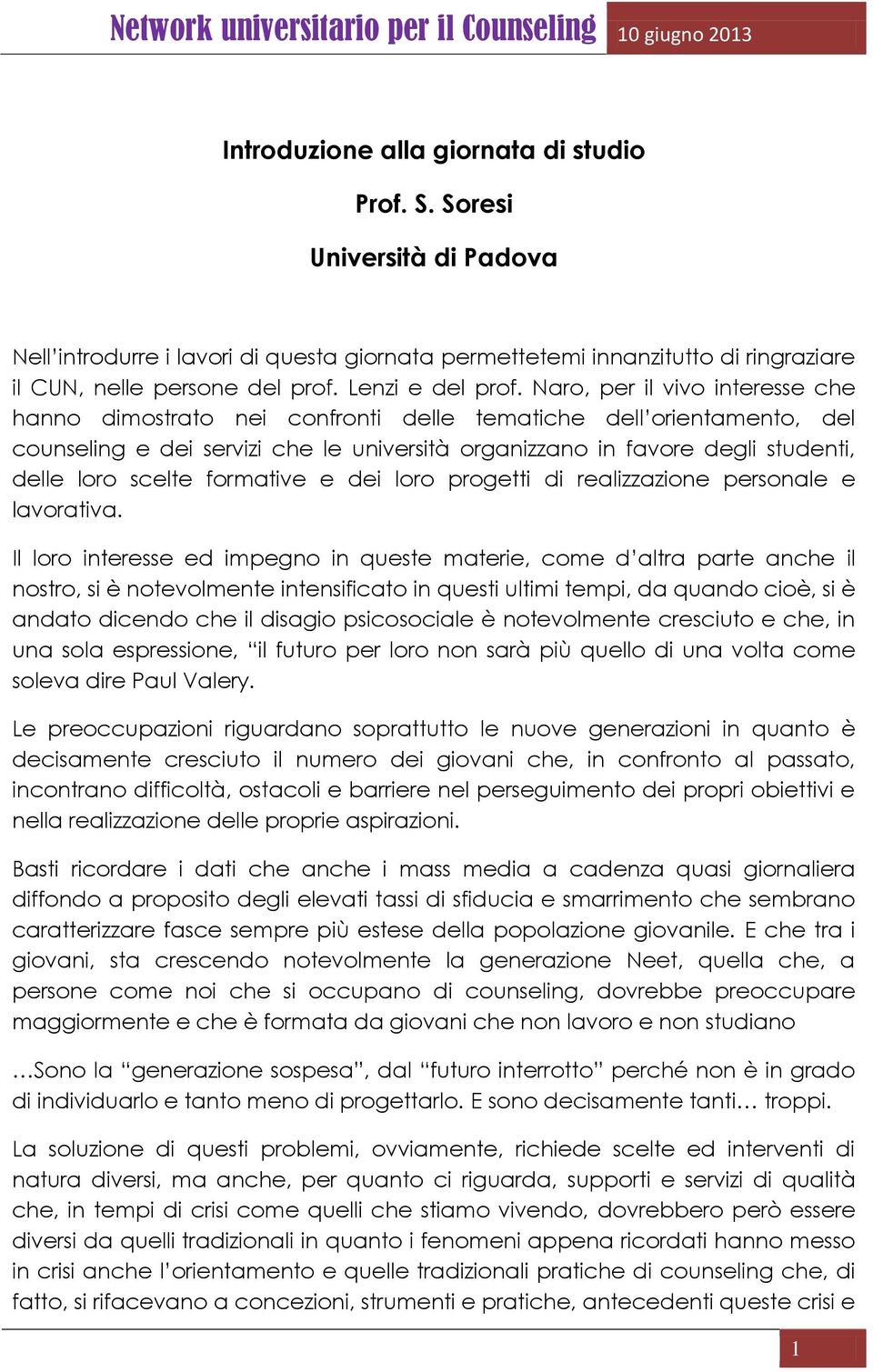 Naro, per il vivo interesse che hanno dimostrato nei confronti delle tematiche dell orientamento, del counseling e dei servizi che le università organizzano in favore degli studenti, delle loro