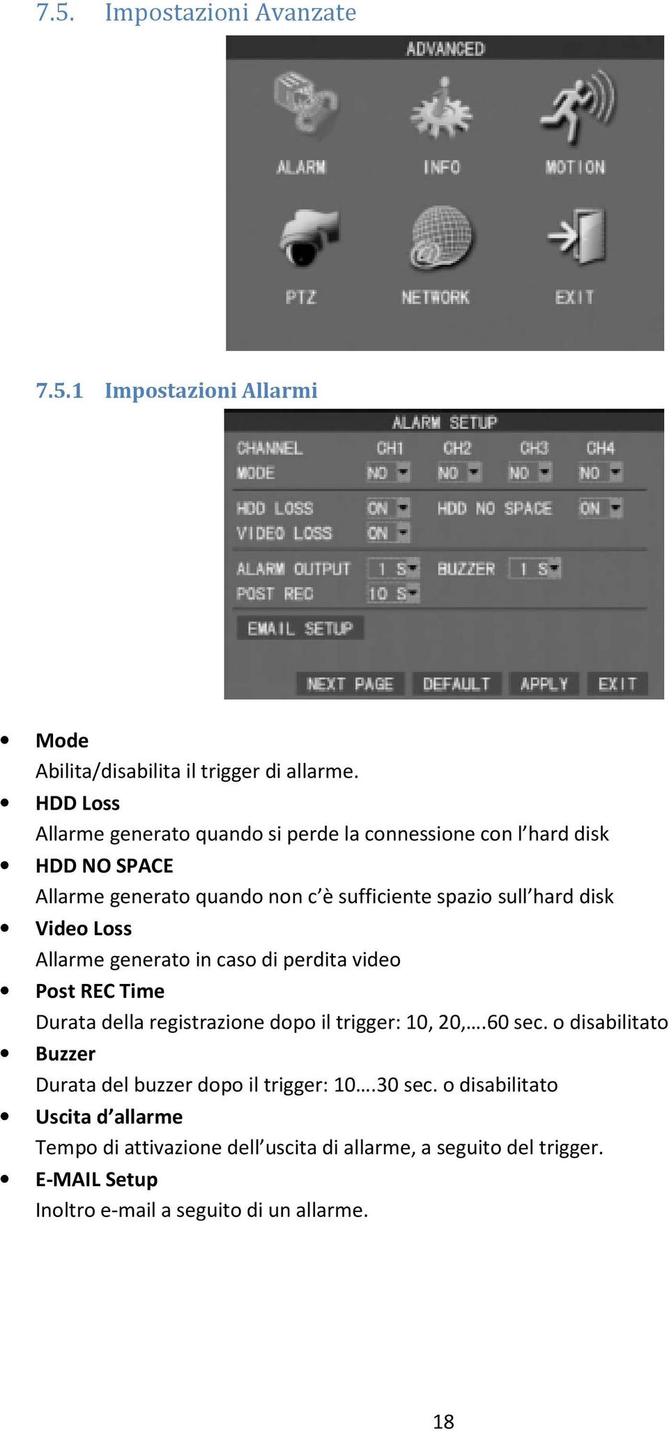 disk Video Loss Allarme generato in caso di perdita video Post REC Time Durata della registrazione dopo il trigger: 10, 20,.60 sec.