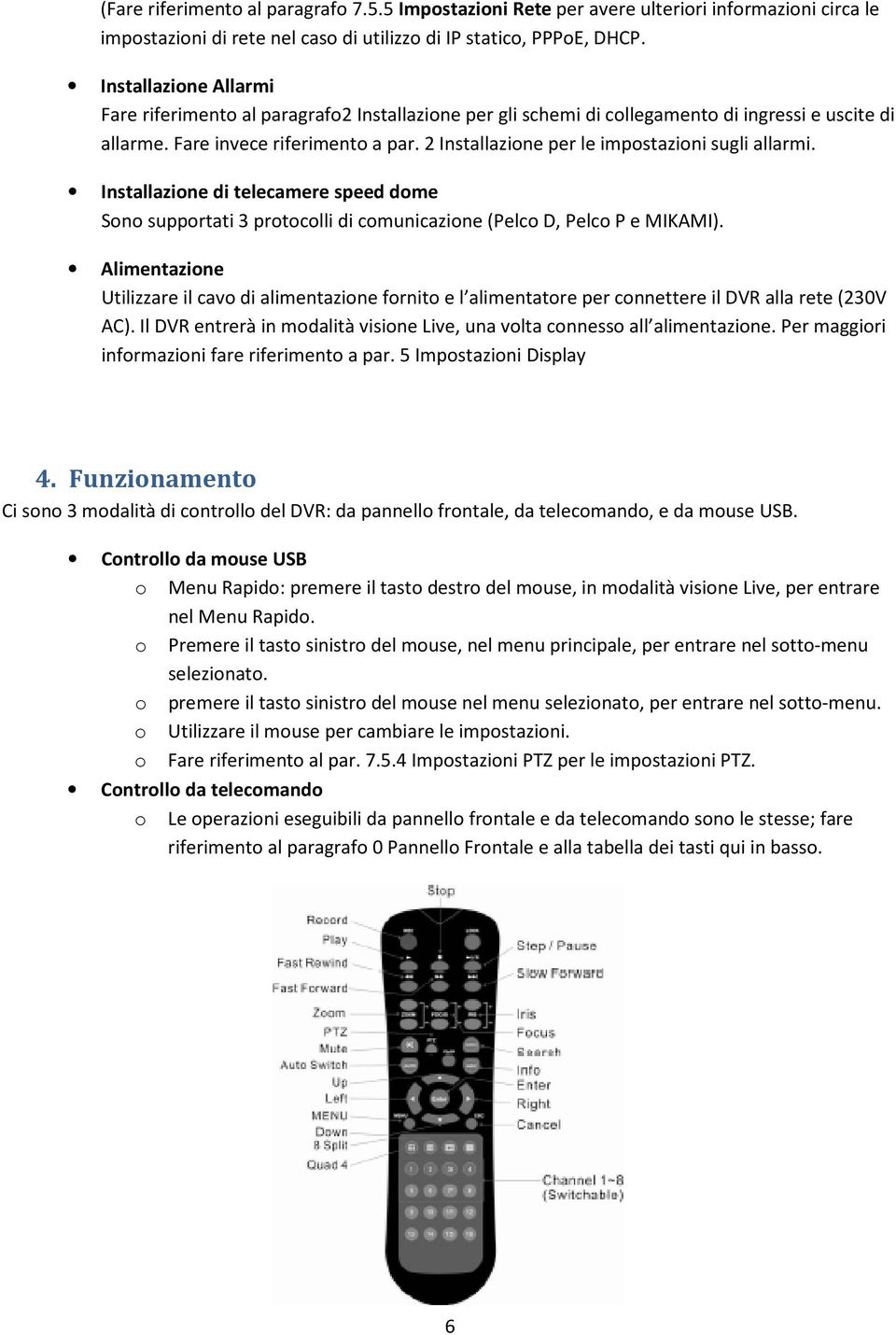 2 Installazione per le impostazioni sugli allarmi. Installazione di telecamere speed dome Sono supportati 3 protocolli di comunicazione (Pelco D, Pelco P e MIKAMI).