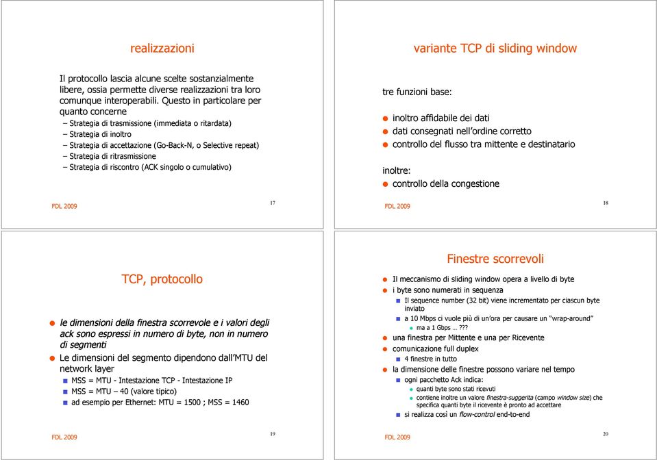 Strategia di riscontro (ACK singolo o cumulativo) tre funzioni base:! inoltro affidabile dei dati! dati consegnati nell ordine corretto! controllo del flusso tra mittente e destinatario inoltre:!