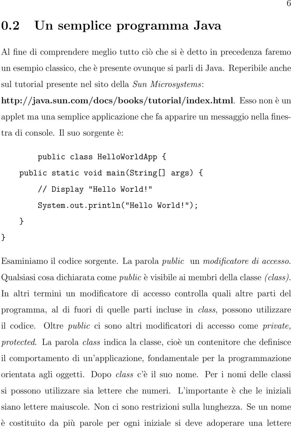 Esso non è un applet ma una semplice applicazione che fa apparire un messaggio nella finestra di console.