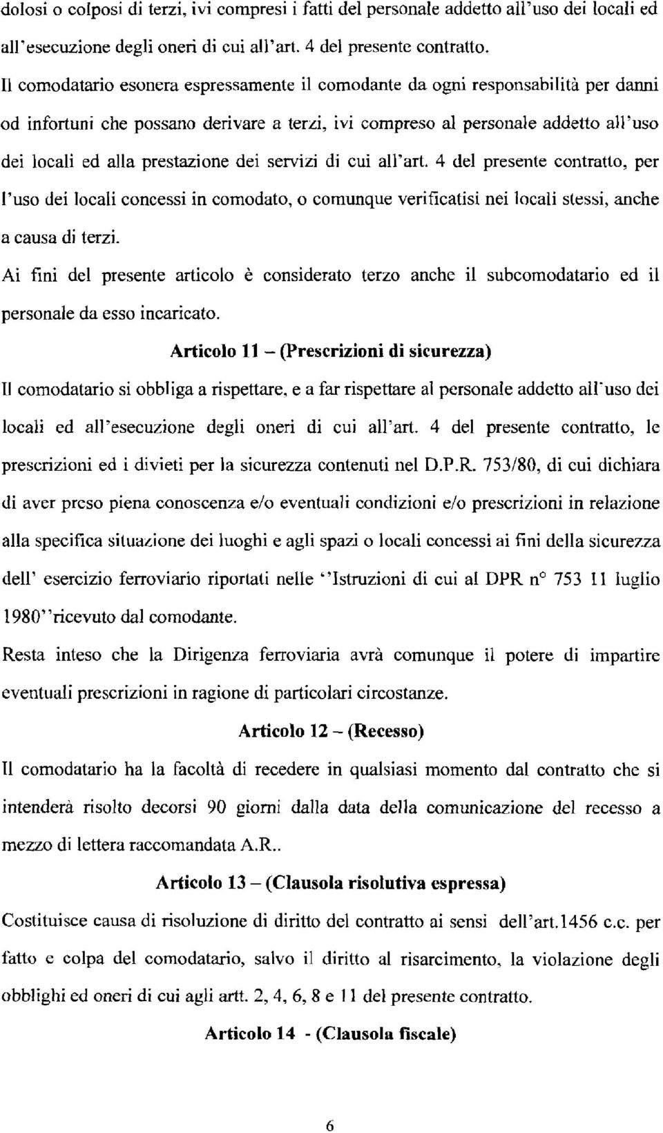 dei servizi di cui all'art. 4 del presente contratto, per l'uso dei locali concessi in comodato, o comunque verificatisi nei locali stessi, anche a causa di terzi.