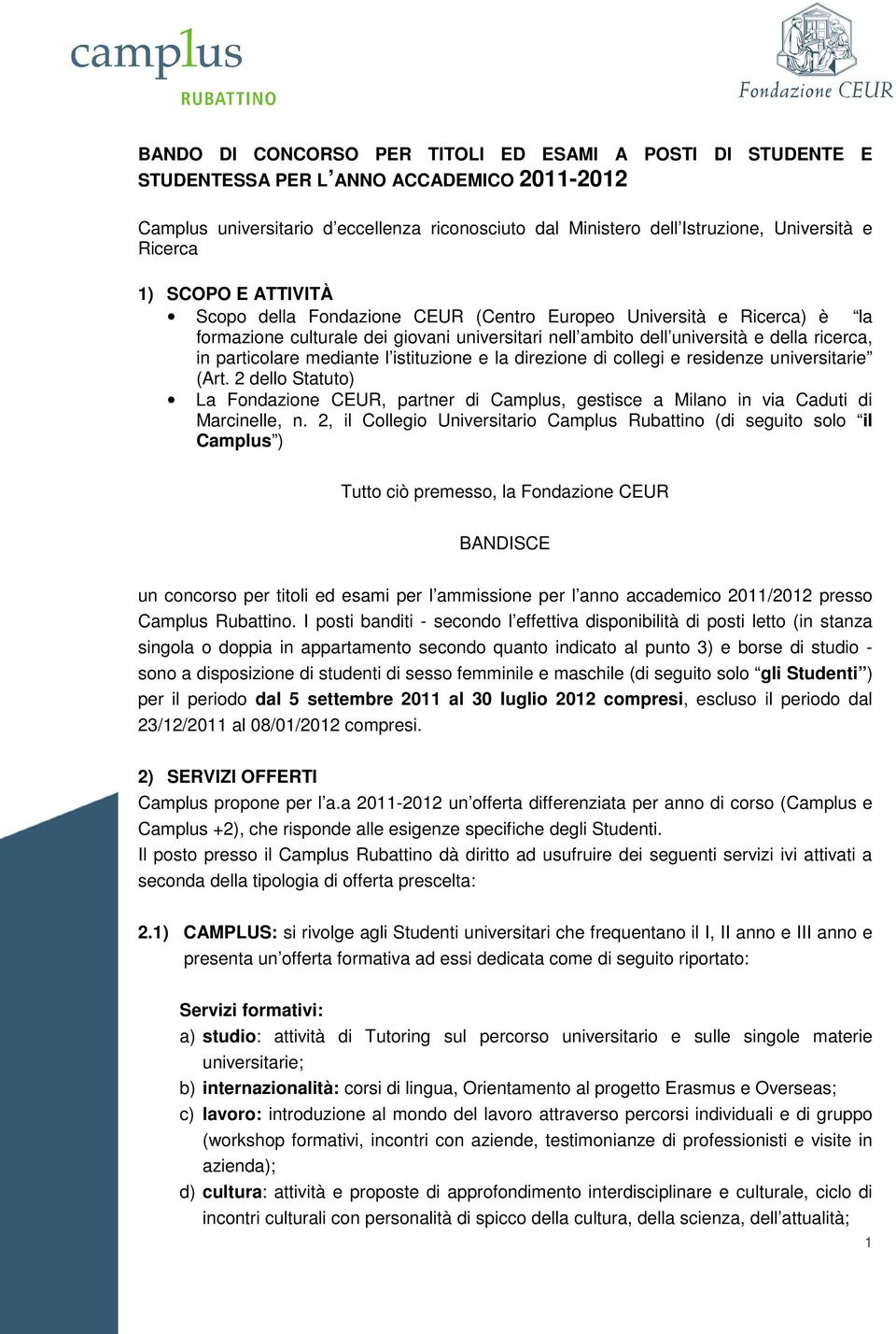 particolare mediante l istituzione e la direzione di collegi e residenze universitarie (Art. 2 dello Statuto) La Fondazione CEUR, partner di Camplus, gestisce a Milano in via Caduti di Marcinelle, n.