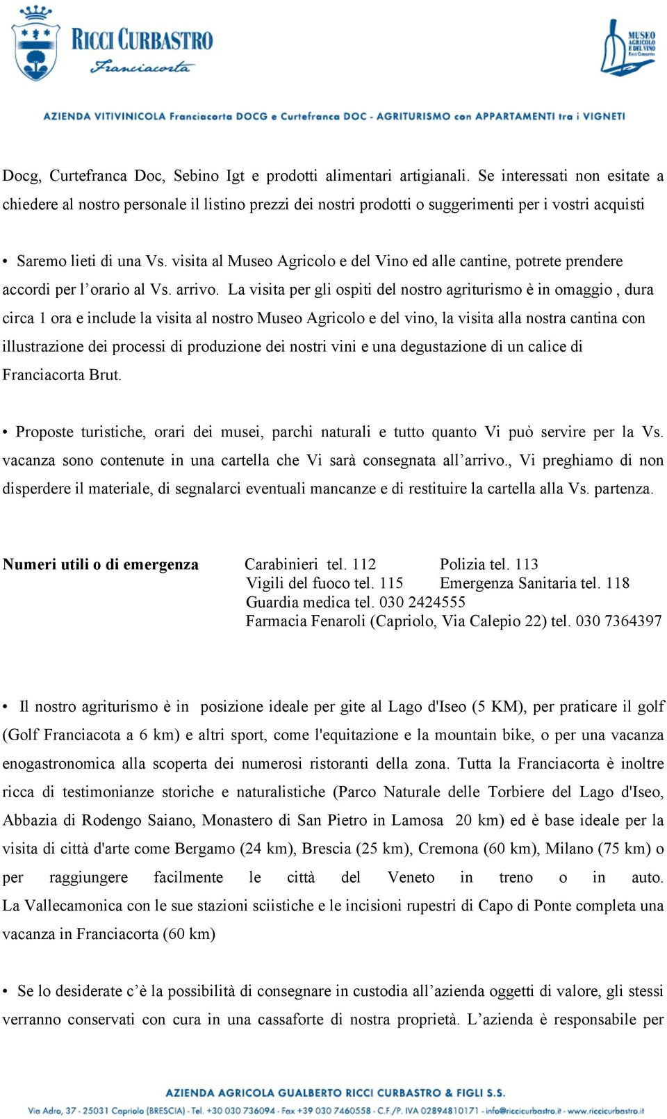 visita al Museo Agricolo e del Vino ed alle cantine, potrete prendere accordi per l orario al Vs. arrivo.