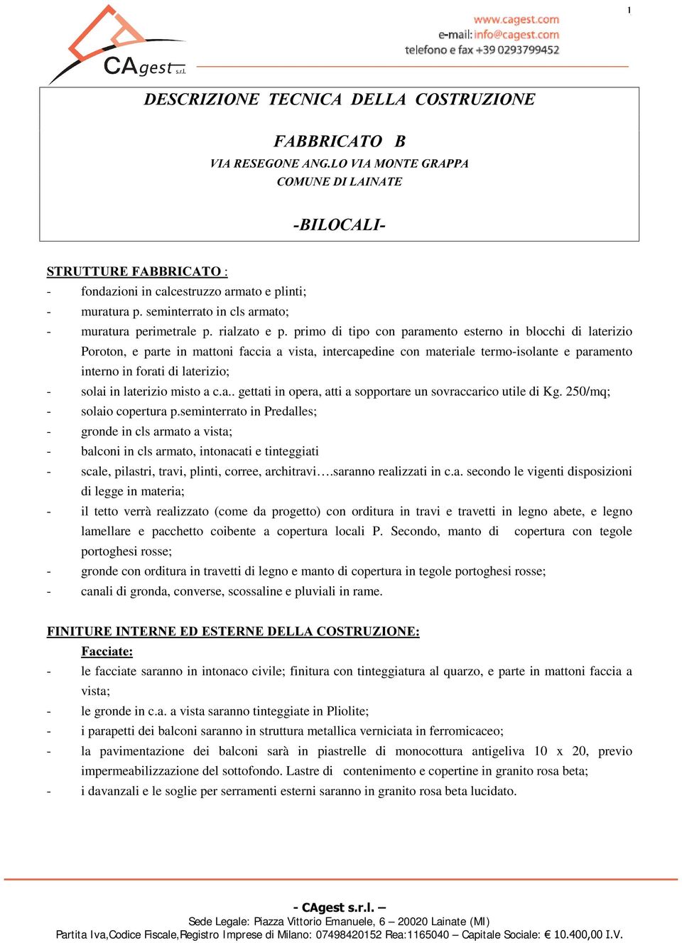 primo di tipo con paramento esterno in blocchi di laterizio Poroton, e parte in mattoni faccia a vista, intercapedine con materiale termo-isolante e paramento interno in forati di laterizio; - solai