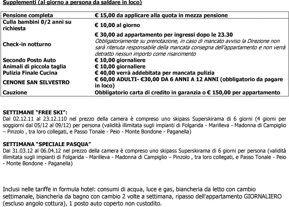 30 Obbligatoriamente su prenotazione, in caso di mancato avviso la Direzione non sarà ritenuta responsabile della mancata consegna dell appartamento e non verrà detratto nessun importo come