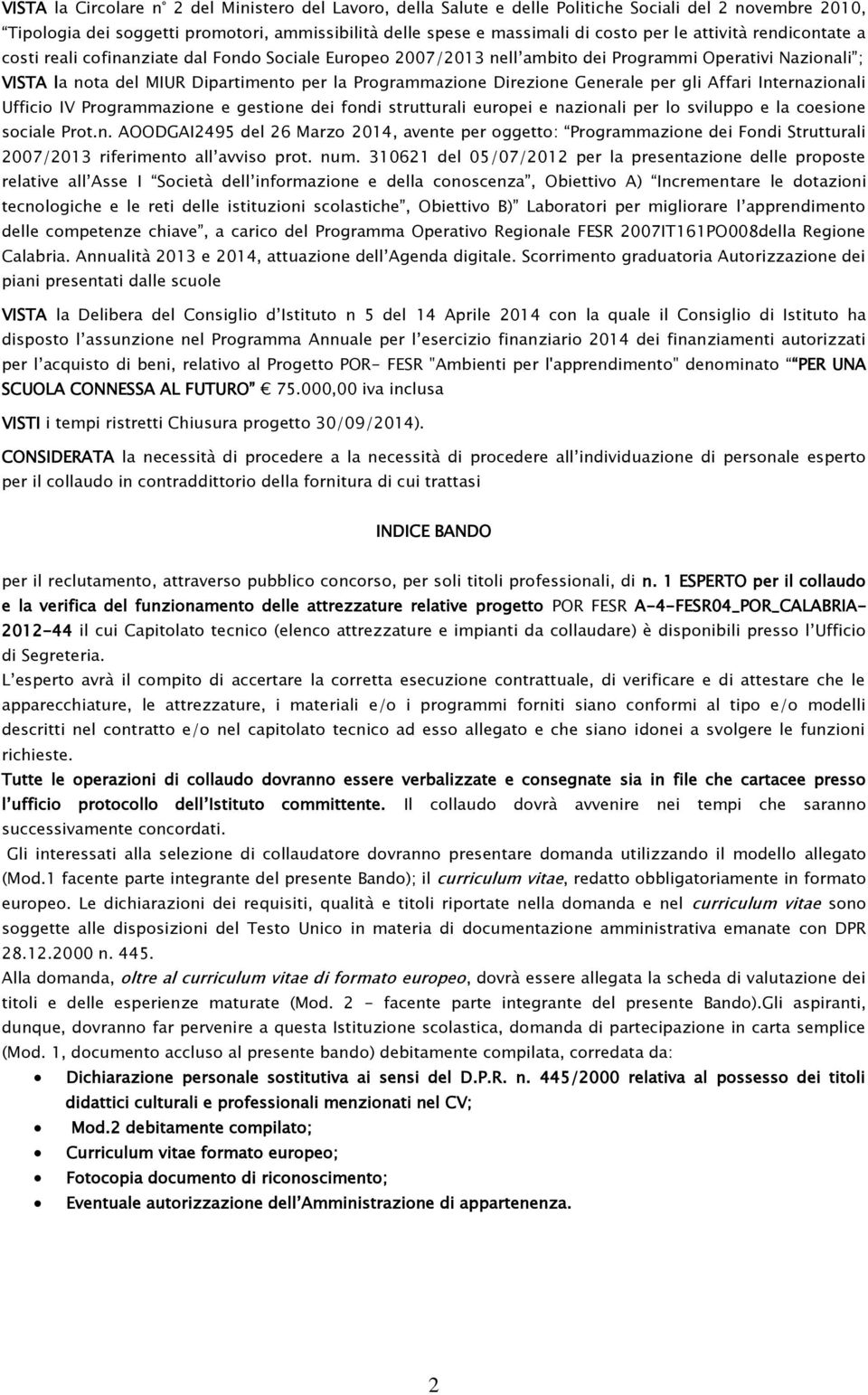 Direzione Generale per gli Affari Internazionali Ufficio IV Programmazione e gestione dei fondi strutturali europei e nazionali per lo sviluppo e la coesione sociale Prot.n. AOODGAI2495 del 26 Marzo 2014, avente per oggetto: Programmazione dei Fondi Strutturali 2007/2013 riferimento all avviso prot.