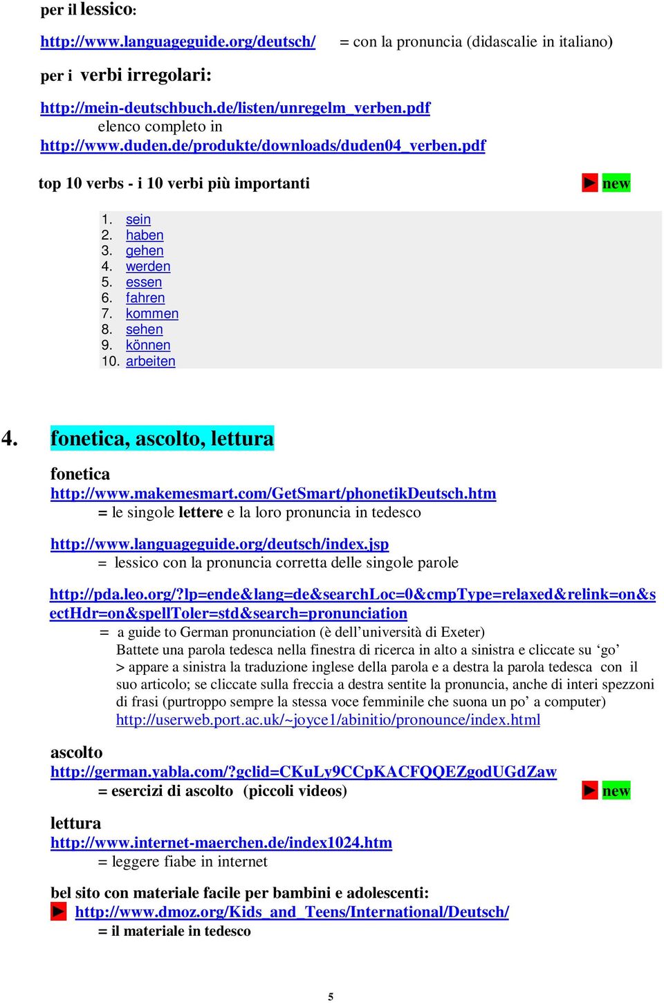 können 10. arbeiten 4. fonetica, ascolto, lettura fonetica http://www.makemesmart.com/getsmart/phonetikdeutsch.htm = le singole lettere e la loro pronuncia in tedesco http://www.languageguide.
