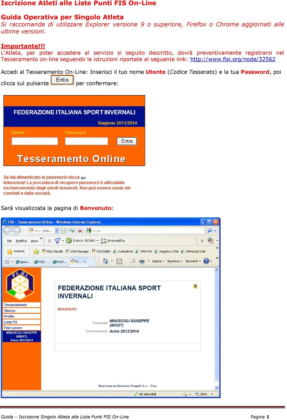 !! L Atleta, per poter accedere al servizio si seguito descritto, dovrà preventivamente registrarsi nel Tesseramento on-line seguendo le istruzioni riportate al