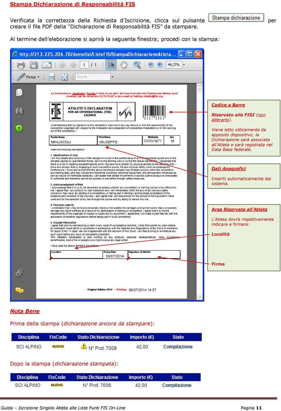 Viene letto otticamente da apposito dispositivo; la Dichiarazione sarà associata all Atleta e sarà registrata nel Data Base federale. Dati Anagrafici Inseriti automaticamente dal sistema.