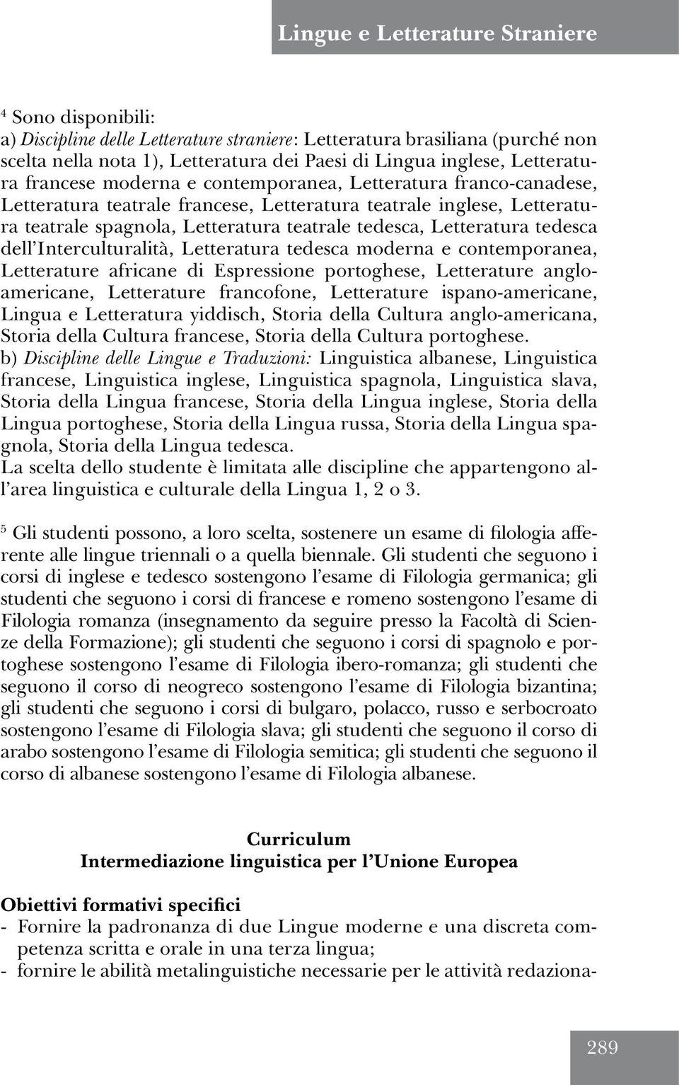 Letteratura tedesca dell Interculturalità, Letteratura tedesca moderna e contemporanea, Letterature africane di Espressione portoghese, Letterature angloamericane, Letterature francofone, Letterature