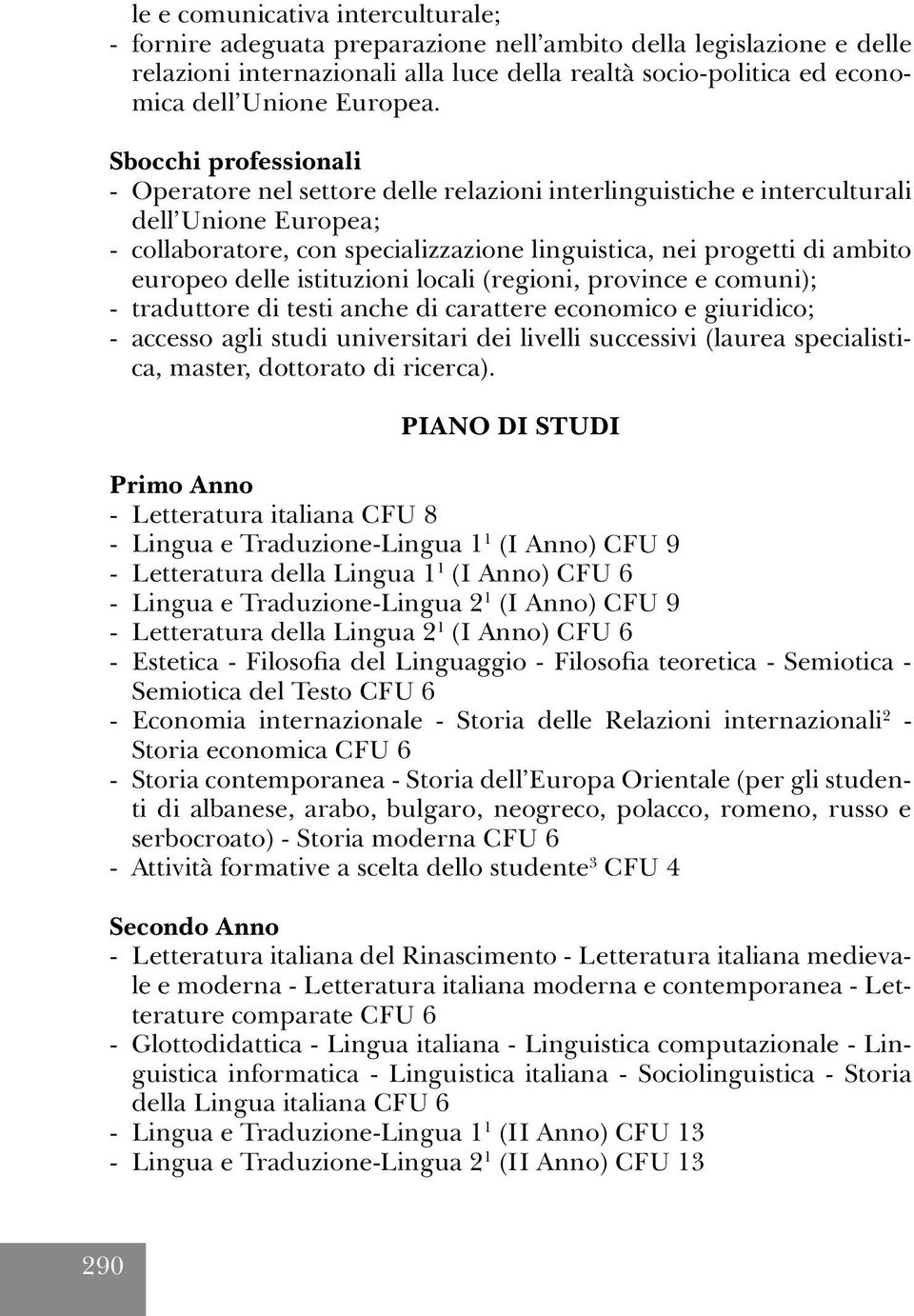 Sbocchi professionali - Operatore nel settore delle relazioni interlinguistiche e interculturali dell Unione Europea; - collaboratore, con specializzazione linguistica, nei progetti di ambito europeo