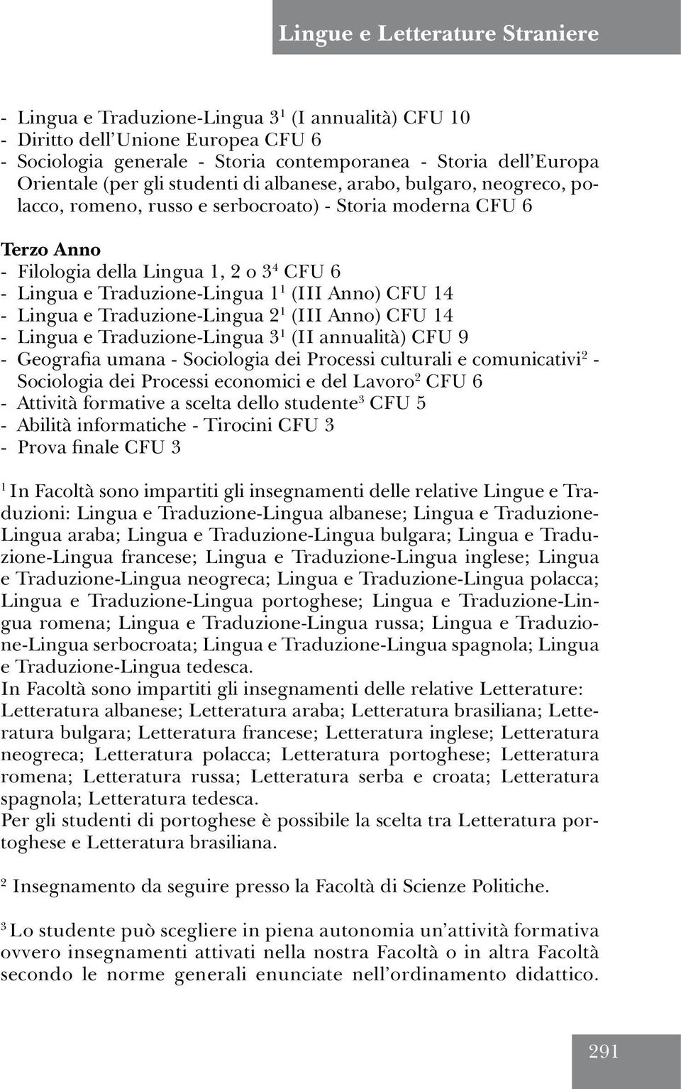 1 1 (III Anno) CFU 14 - Lingua e Traduzione-Lingua 2 1 (III Anno) CFU 14 - Lingua e Traduzione-Lingua 3 1 (II annualità) CFU 9 - Geografia umana - Sociologia dei Processi culturali e comunicativi 2 -